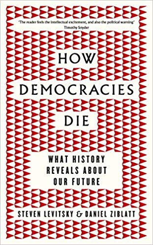Come muoiono le democrazie -  ('How Democracies Die', di Steve Levitsky e Daniel Ziblatt)
