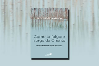 In libreria: 'Come la folgore sorge da Oriente' - di Alexandre Siniakov - Edizioni San Paolo