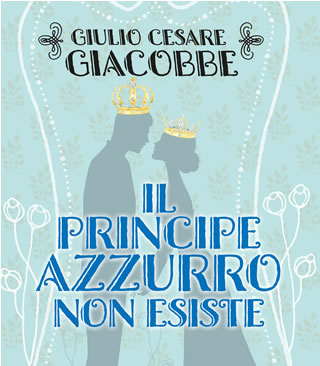 In libreria: Il principe azzurro non esiste - di Giulio Cesare Giacobbe - Roi Edizioni