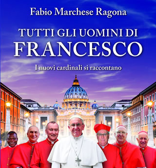 Tutti gli uomini di Francesco – I nuovi cardinali si raccontano - di Fabio Marchese Ragona