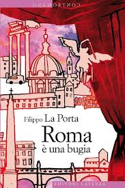 Roma e' una bugia: le contraddizioni della citta' eterna nel libro di Filippo La Porta